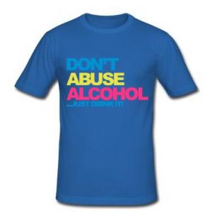 Don't Abuse Alcohol... Drink It! t-shirt Don't Abuse Alcohol... Drink It! t-shirt