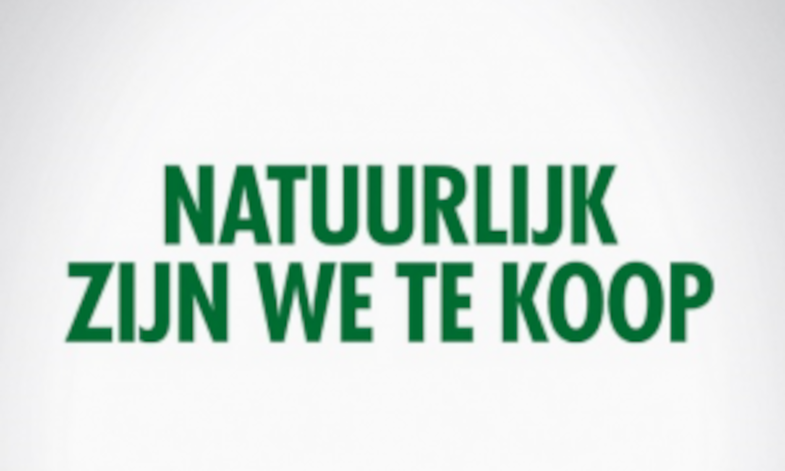 Tekst in groene hoofdletters op een witte achtergrond: NATUURLIJK ZIJN WE TE KOOP.